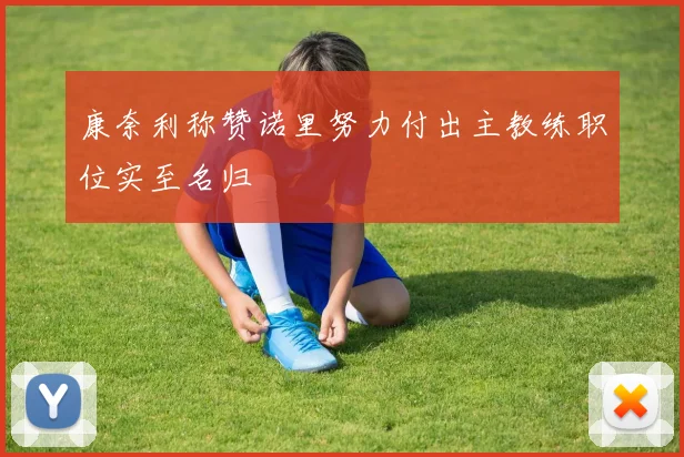 康奈利称赞诺里努力付出主教练职位实至名归